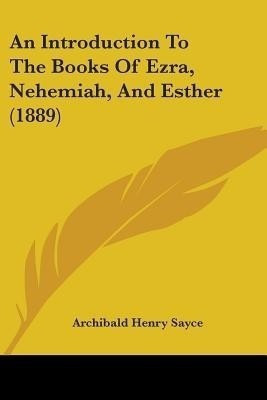 An Introduction To The Books Of Ezra, Nehemiah, And Esther (1889)(English, Paperback, Sayce Archibald Henry)