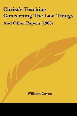 Christ's Teaching Concerning The Last Things(English, Paperback, Caven William)
