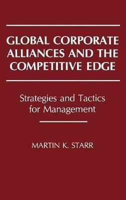 Global Corporate Alliances and the Competitive Edge(English, Hardcover, Starr Martin K.)
