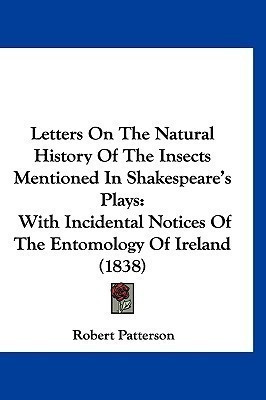 Letters On The Natural History Of The Insects Mentioned In Shakespeare's Plays(English, Paperback, Patterson Robert Lieutenant Colonel USAF (Ret ))