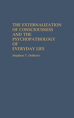 The Externalization of Consciousness and the Psychopathology of Everyday Life(English, Hardcover, Deberry Stephen T.)