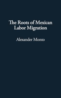 The Roots of Mexican Labor Migration(English, Hardcover, Monto Alexander V.)