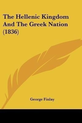 The Hellenic Kingdom And The Greek Nation (1836)(English, Paperback, Finlay George)