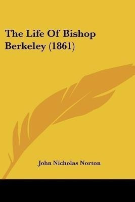 The Life Of Bishop Berkeley (1861)(English, Paperback, Norton John Nicholas)