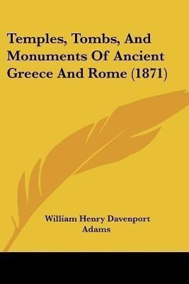 Temples, Tombs, And Monuments Of Ancient Greece And Rome (1871)(English, Paperback, Adams William Henry Davenport)