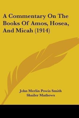 A Commentary On The Books Of Amos, Hosea, And Micah (1914)(English, Paperback, Smith John Merlin Powis)