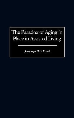 The Paradox of Aging in Place in Assisted Living(English, Hardcover, Frank Jacquelyn B.)