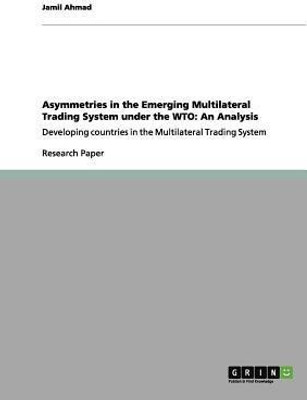 Asymmetries in the Emerging Multilateral Trading System under the WTO(English, Paperback, Ahmad Jamil)