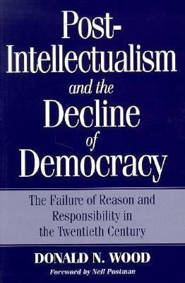Post-Intellectualism and the Decline of Democracy(English, Paperback, Wood Donald N.)