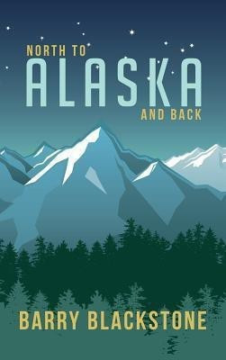 North to Alaska and Back(English, Hardcover, Blackstone Barry)