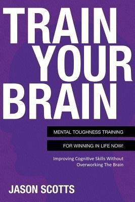 Train Your Brain(English, Paperback, Scotts Jason)