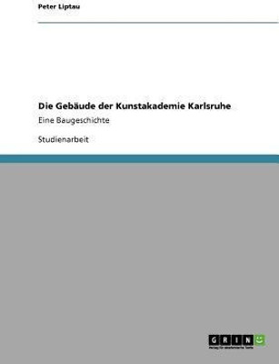 Die Gebaude der Kunstakademie Karlsruhe(German, Paperback, Liptau Peter)