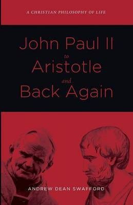 John Paul II to Aristotle and Back Again(English, Paperback, Swafford Andrew Dean)