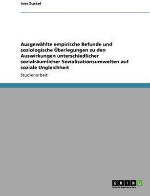 Ausgewahlte empirische Befunde und soziologische UEberlegungen zu den Auswirkungen unterschiedlicher sozialraumlicher Sozialisationsumwelten auf soziale Ungleichheit(German, Paperback, Suckel Ines) Ausgewahlte empirische Befunde und soziologische UEberlegungen zu den Auswirkungen unterschiedlicher sozialraumlicher Sozialisationsumwelten auf soziale Ungleichheit(German, Paperback, Suckel Ines)
