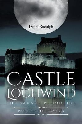 Castle Lochwind The Savage Bloodline- Part I The Coming(English, Paperback, Rudolph Debra)
