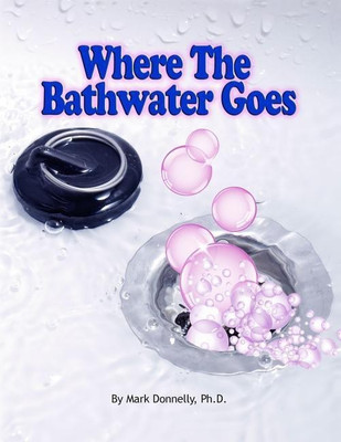 Where The Bathwater Goes(English, Paperback, Donnelly Mark D)