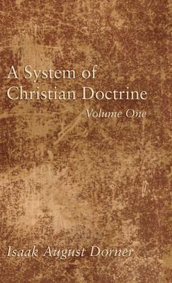 A System of Christian Doctrine, Volume 1(English, Hardcover, Dorner Isaak a)