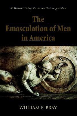 The Emasculation of Men in America(English, Paperback, Bray William E)