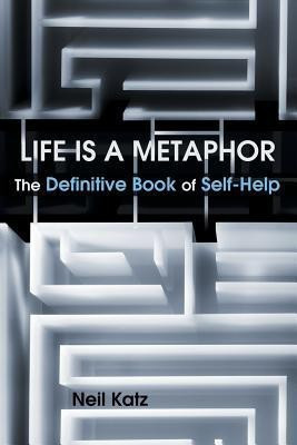 Life Is a Metaphor  - The Definitive Book of Self-Help(English, Paperback, Katz Neil Dr)