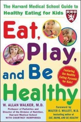 Eat, Play, and Be Healthy (A Harvard Medical School Book)  - The Harvard Medical School Guide to Healthy Eating for Kids(English, Paperback, Walker W. Allan)