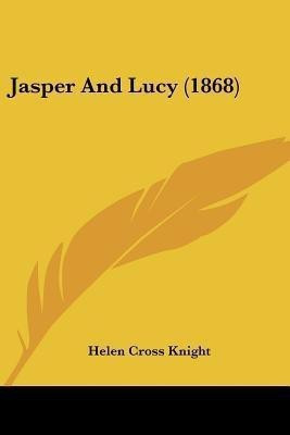 Jasper And Lucy (1868)(English, Paperback, Knight Helen Cross)