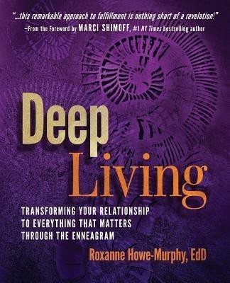 Deep Living  - Transforming Your Relationship to Everything That Matters Through the Enneagram(English, Paperback, Howe-Murphy Roxanne)