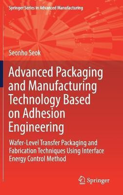 Advanced Packaging and Manufacturing Technology Based on Adhesion Engineering(English, Hardcover, Seok Seonho)
