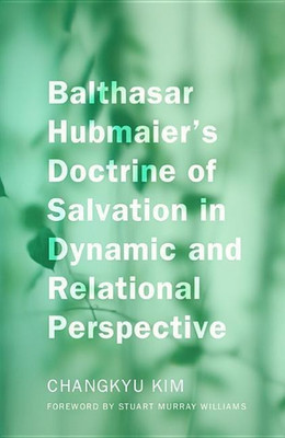 Balthasar Hubmaier's Doctrine of Salvation in Dynamic and Relational Perspective(English, Hardcover, Kim Changkyu)