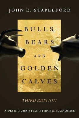 Bulls, Bears and Golden Calves - Applying Christian Ethics in Economics(English, Paperback, Stapleford John E.)