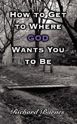 How to Get to Where GOD Wants You to Be(English, Paperback, Barnes Richard)