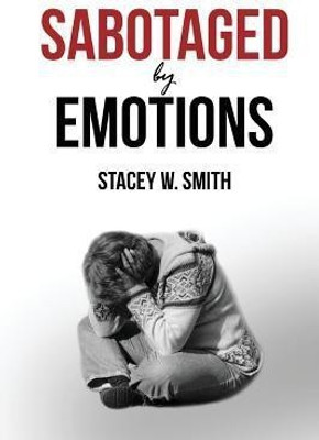 Sabotaged by Emotions(English, Paperback, Smith Stacey W)