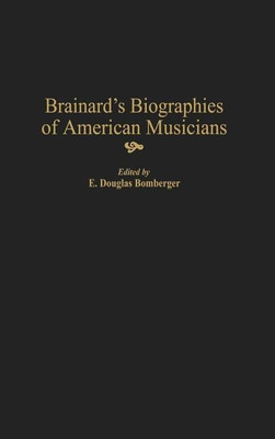 Brainard's Biographies of American Musicians(English, Hardcover, Bomberger E. Douglas)