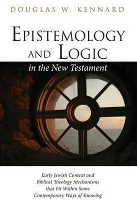Epistemology and Logic in the New Testament(English, Paperback, Kennard Douglas W)