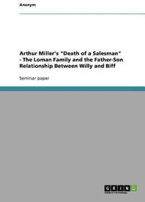 Arthur Miller's Death of a Salesman - The Loman Family and the Father-Son Relationship Between Willy and Biff(English, Paperback, Anonym)
