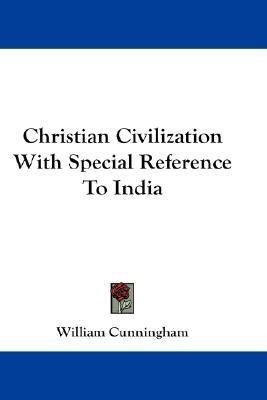 Christian Civilization With Special Reference To India(English, Paperback, Cunningham William)