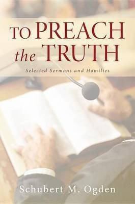 To Preach the Truth(English, Paperback, Ogden Schubert M)