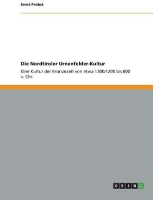 Die Nordtiroler Urnenfelder-Kultur(German, Paperback, Probst Ernst)