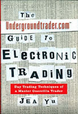 The Undergroundtrader.com Guide to Electronic Trading(English, Hardcover, Yu Jea)