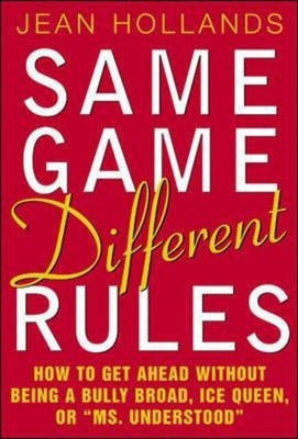 Same Game, Different Rules: How to Get Ahead Without Being a Bully Broad, Ice Queen, or Ms. Understood(English, Hardcover, Hollands Jean)