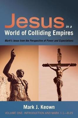 Jesus in a World of Colliding Empires, Volume One: Introduction and Mark 1:1--8:29(English, Paperback, Keown Mark J)