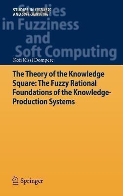 The Theory of the Knowledge Square: The Fuzzy Rational Foundations of the Knowledge-Production Systems(English, Hardcover, Dompere Kofi Kissi)