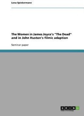 The Women in James Joyce's The Dead and in John Huston's filmic adaption(English, Paperback, Spiekermann Lena)