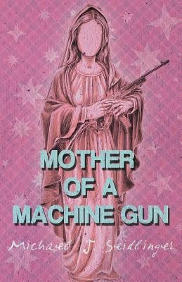 Mother of a Machine Gun(English, Paperback, Seidlinger Michael J)