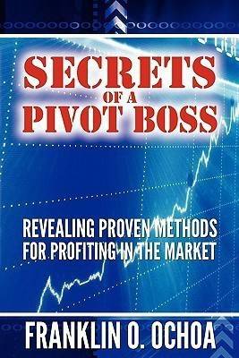 Secrets of a Pivot Boss  - Revealing Proven Methods for Profiting in the Market  (English, Paperback, Ochoa Frank O)