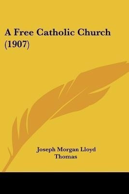 A Free Catholic Church (1907)(English, Paperback, Thomas Joseph Morgan Lloyd)