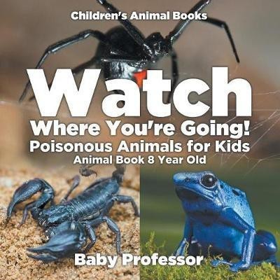 Watch Where You're Going! Poisonous Animals for Kids - Animal Book 8 Year Old Children's Animal Books(English, Paperback, Baby Professor)