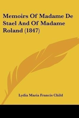 Memoirs Of Madame De Stael And Of Madame Roland (1847)(English, Paperback, Child Lydia Maria Francis)