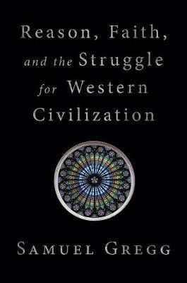 Reason, Faith, and the Struggle for Western Civilization(English, Hardcover, Gregg Samuel)