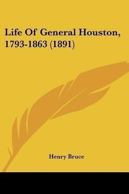 Life Of General Houston, 1793-1863 (1891)(English, Paperback, Bruce Henry)
