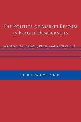 The Politics of Market Reform in Fragile Democracies(English, Paperback, Weyland Kurt)